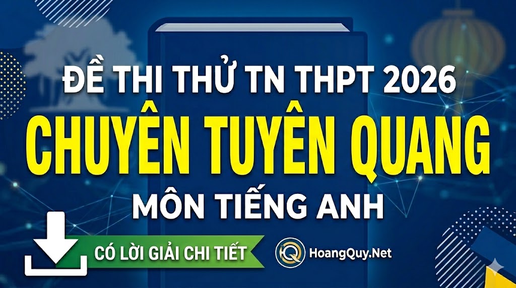 Đề Thi Thử TN THPT 2026 Môn Anh - Chuyên Tuyên Quang (Full Giải Chi Tiết)