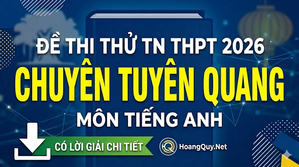 Đề Thi Thử TN THPT 2026 Môn Anh - Chuyên Tuyên Quang (Full Giải Chi Tiết)